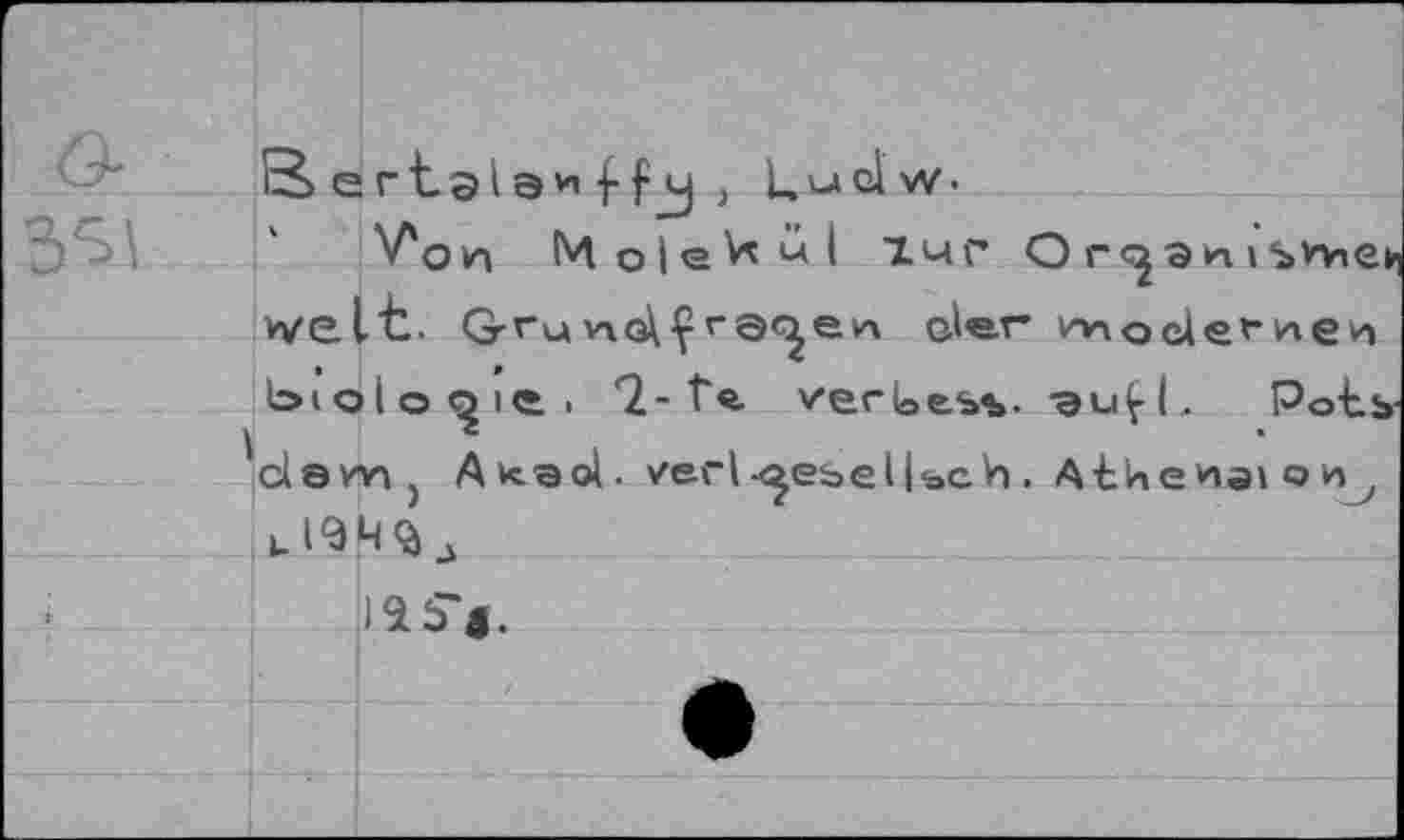 ﻿B ertalэи> L,uolw-
V'oh Molekül 1ч г О г<з Эн » vvelt. G-vu v\G\Çrac^ev\ ©1er wi о der не и biologie- 7-t«- verleesv эu£L Pots»-'clsrH) A^aol. verl^ebellbch . Шеиэюи7 I u <à
1SSV